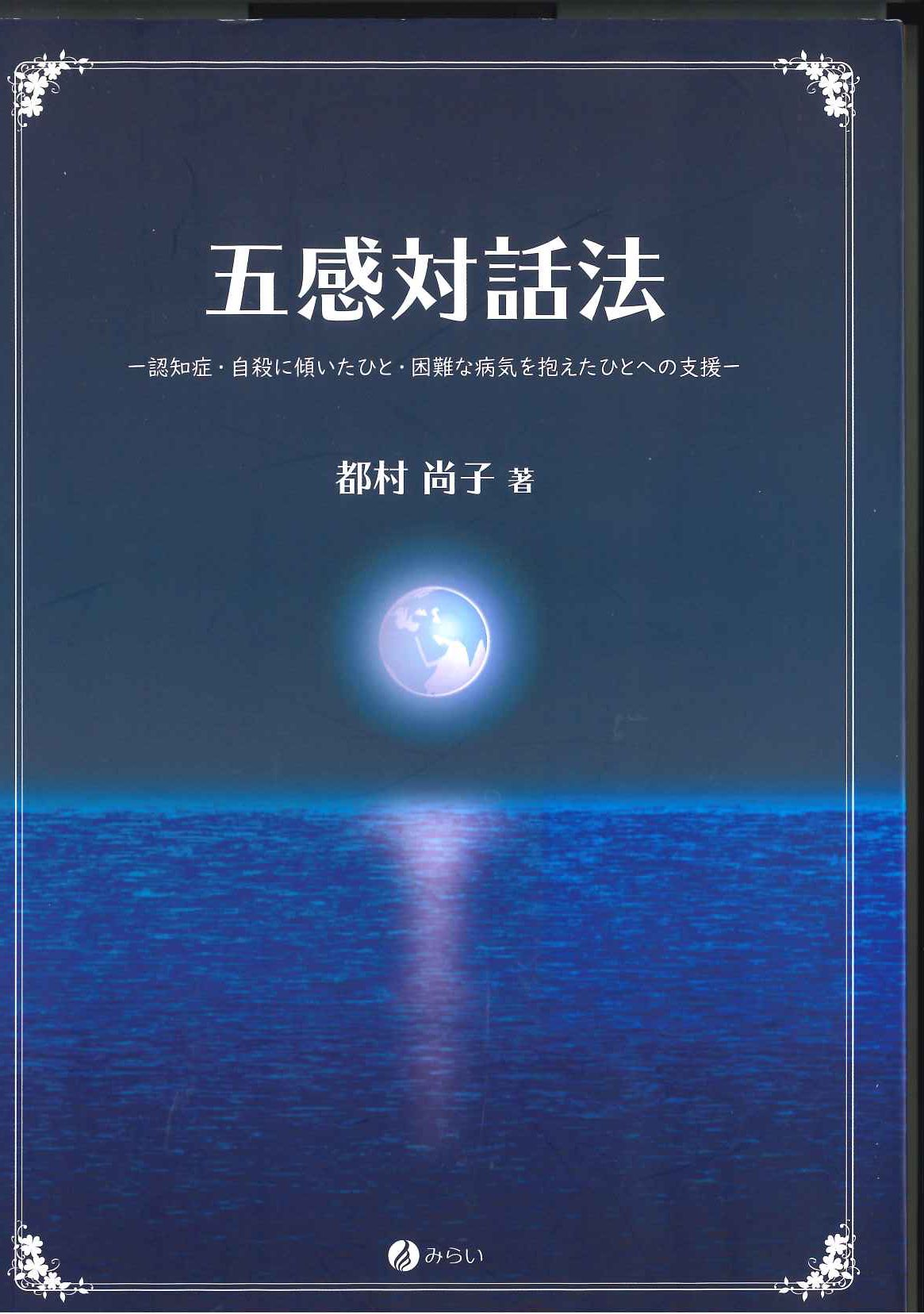 五感対話法　〜認知症・自殺に傾いたひと・困難な病気を抱えたひとへの支援〜